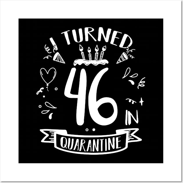 I Turned 46 In Quarantine Wall Art by quaranteen